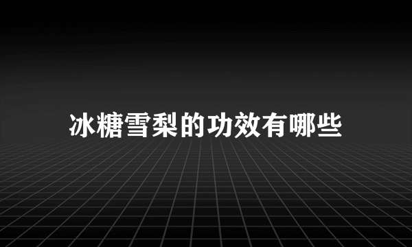 冰糖雪梨的功效有哪些