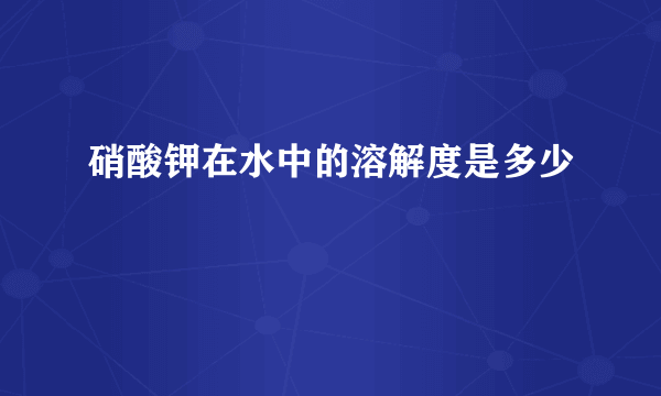 硝酸钾在水中的溶解度是多少