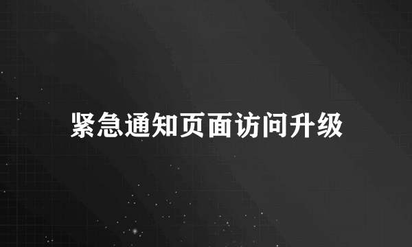 紧急通知页面访问升级