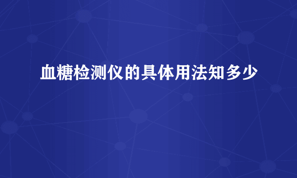 血糖检测仪的具体用法知多少