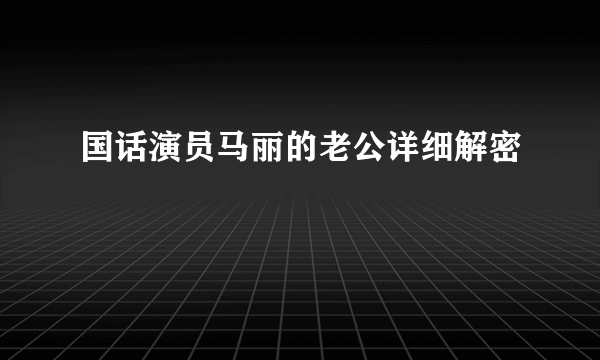 国话演员马丽的老公详细解密