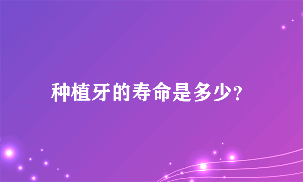 种植牙的寿命是多少？