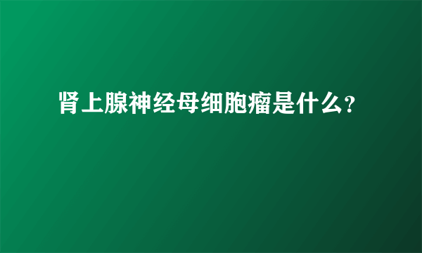 肾上腺神经母细胞瘤是什么？