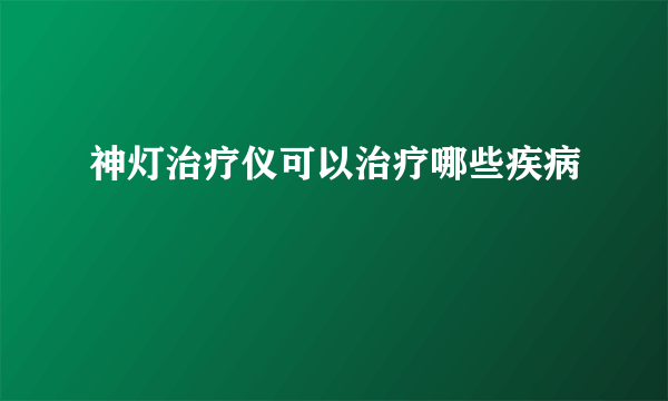 神灯治疗仪可以治疗哪些疾病