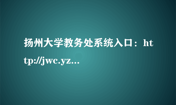 扬州大学教务处系统入口：http://jwc.yzu.edu.cn/