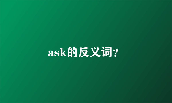 ask的反义词？