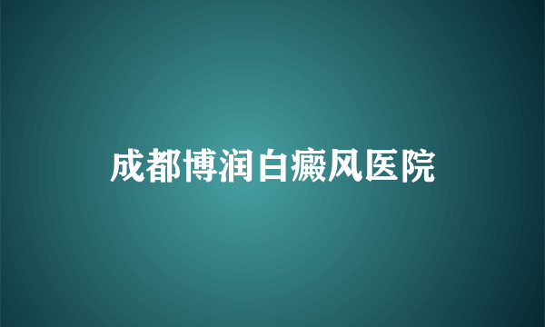 成都博润白癜风医院