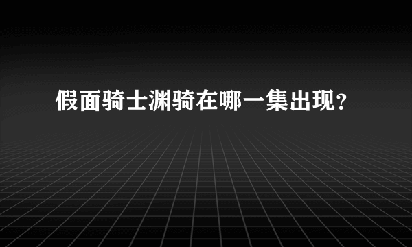 假面骑士渊骑在哪一集出现？