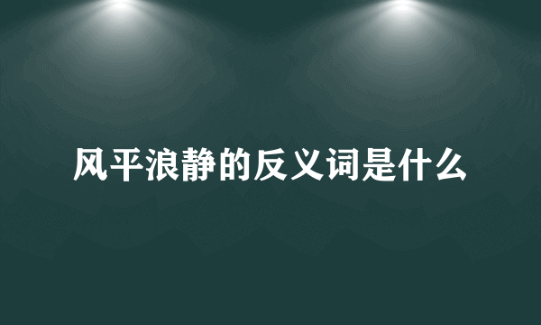 风平浪静的反义词是什么