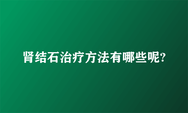 肾结石治疗方法有哪些呢?