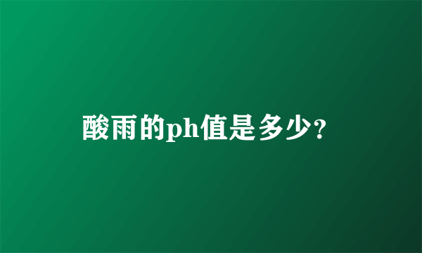 酸雨的ph值是多少？