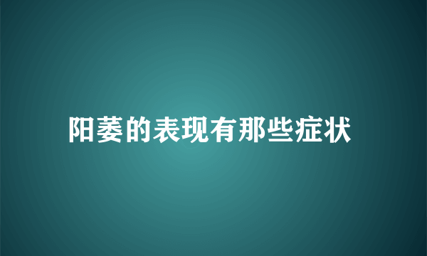 阳萎的表现有那些症状 