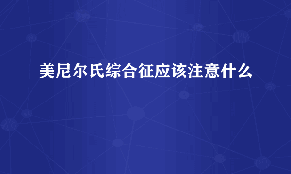 美尼尔氏综合征应该注意什么