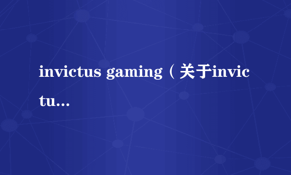 invictus gaming（关于invictus gaming的简介）