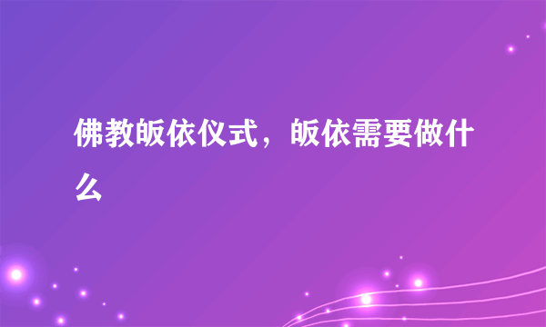 佛教皈依仪式，皈依需要做什么