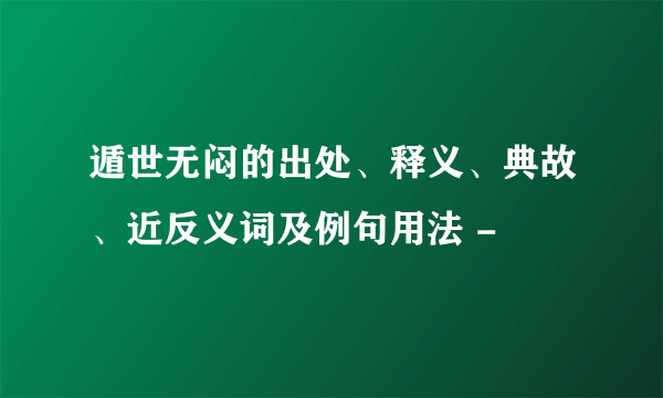 遁世无闷的出处、释义、典故、近反义词及例句用法 -