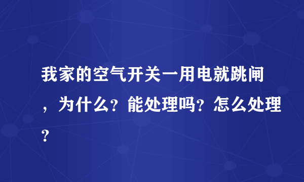 我家的空气开关一用电就跳闸，为什么？能处理吗？怎么处理？