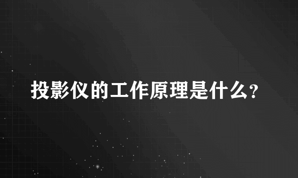 投影仪的工作原理是什么？