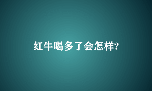 红牛喝多了会怎样?