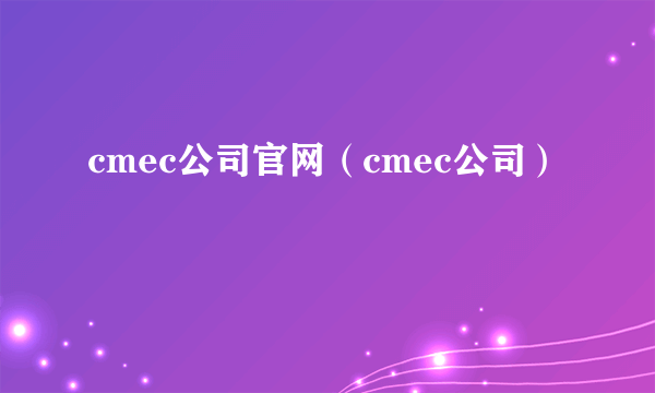 cmec公司官网（cmec公司）