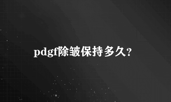 pdgf除皱保持多久？