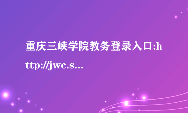 重庆三峡学院教务登录入口:http://jwc.sanxiau.edu.cn/