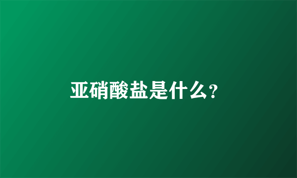 亚硝酸盐是什么？