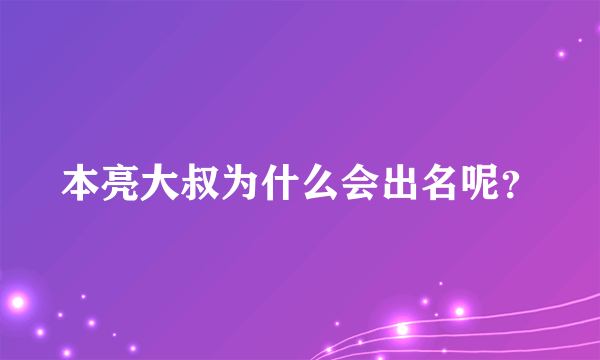 本亮大叔为什么会出名呢？