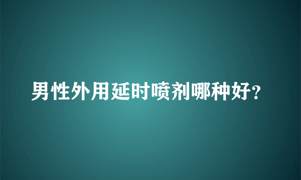 男性外用延时喷剂哪种好？