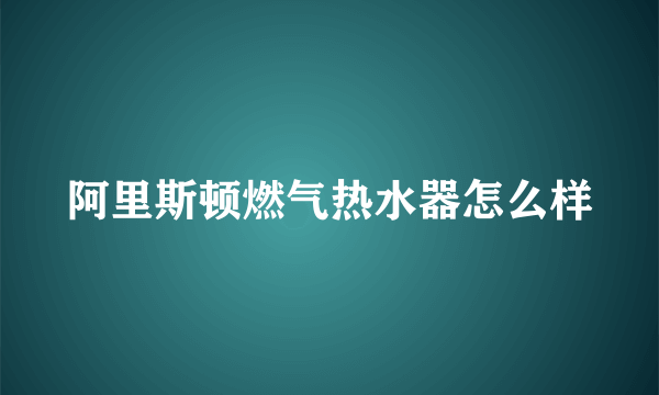 阿里斯顿燃气热水器怎么样