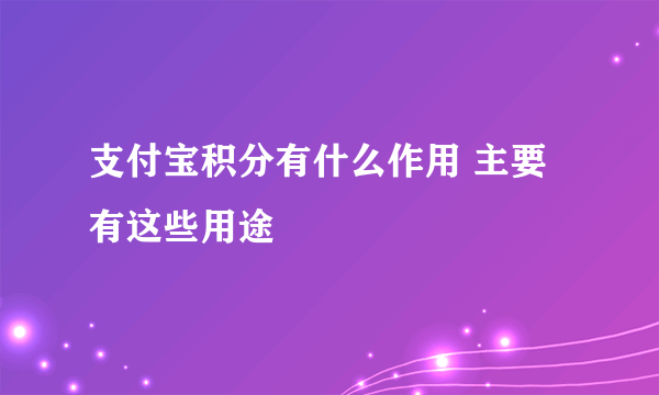 支付宝积分有什么作用 主要有这些用途