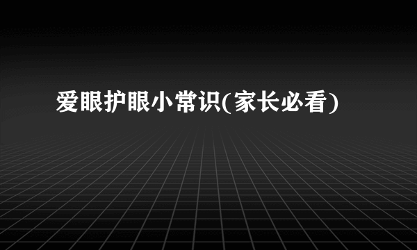 爱眼护眼小常识(家长必看)