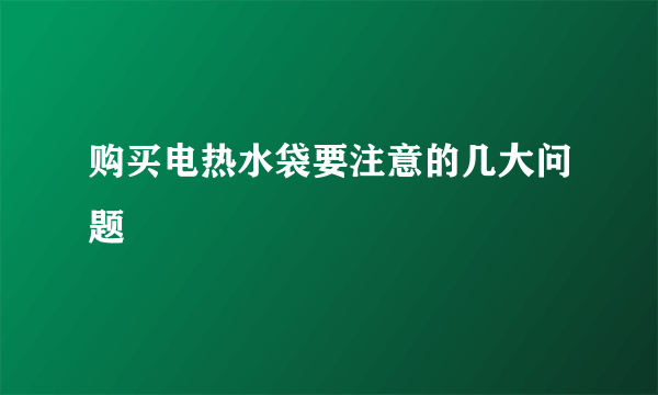 购买电热水袋要注意的几大问题