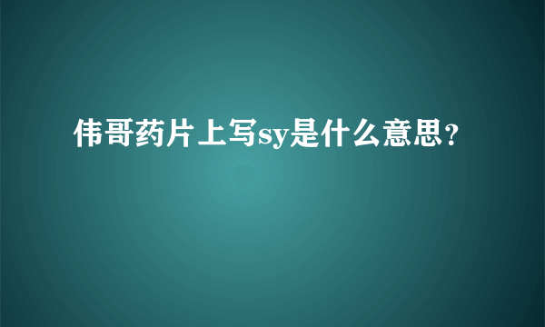 伟哥药片上写sy是什么意思？