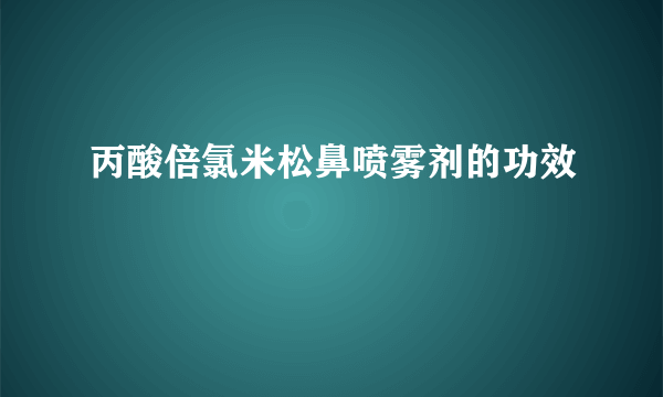 丙酸倍氯米松鼻喷雾剂的功效