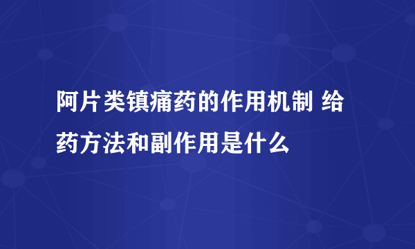 阿片类镇痛药的作用机制 给药方法和副作用是什么