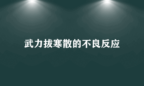 武力拔寒散的不良反应