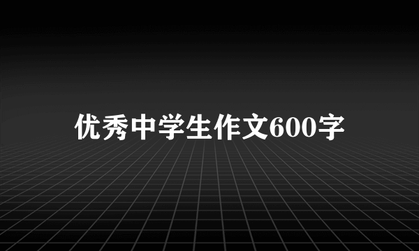 优秀中学生作文600字