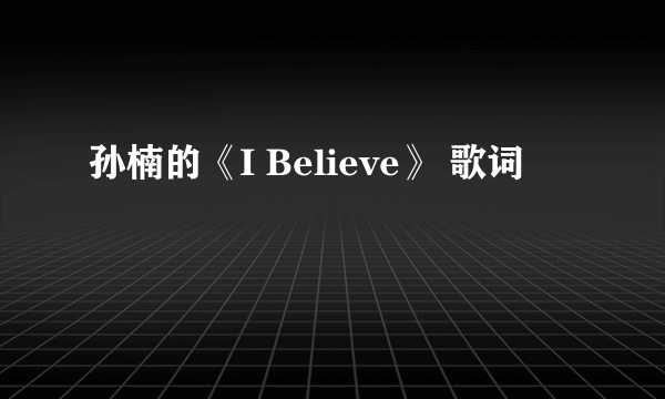 孙楠的《I Believe》 歌词