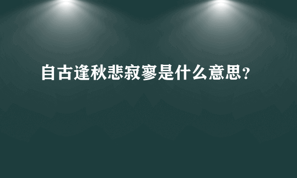 自古逢秋悲寂寥是什么意思？