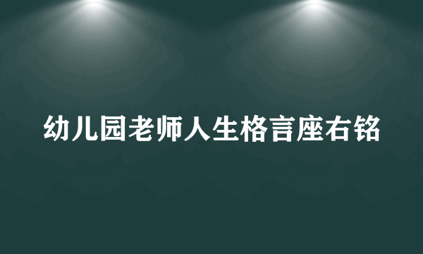 幼儿园老师人生格言座右铭