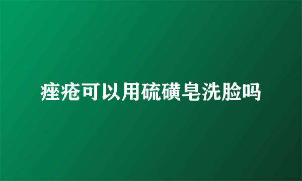 痤疮可以用硫磺皂洗脸吗