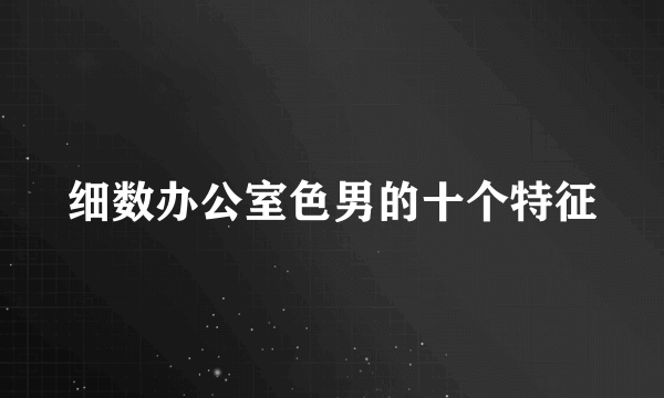 细数办公室色男的十个特征