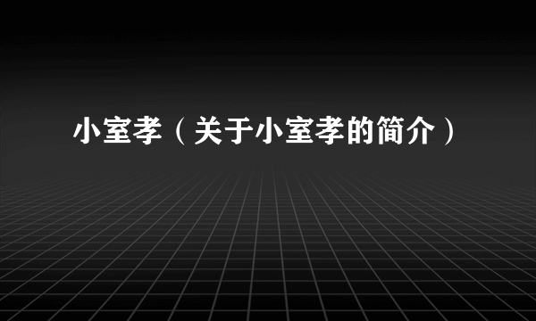 小室孝（关于小室孝的简介）