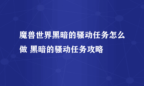 魔兽世界黑暗的骚动任务怎么做 黑暗的骚动任务攻略