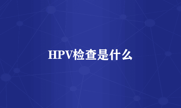 HPV检查是什么