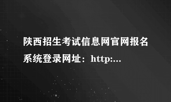 陕西招生考试信息网官网报名系统登录网址：http://www.sneac.com/ 