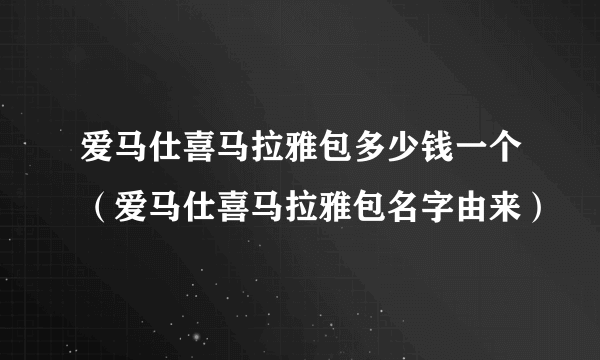 爱马仕喜马拉雅包多少钱一个（爱马仕喜马拉雅包名字由来）