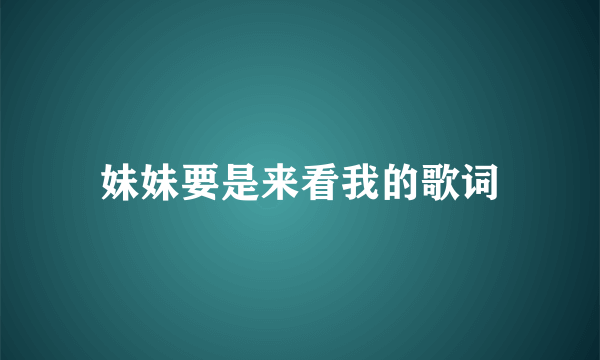 妹妹要是来看我的歌词