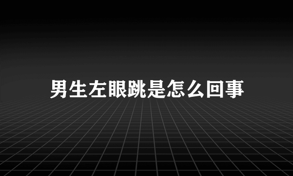 男生左眼跳是怎么回事